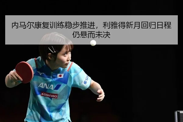 内马尔康复训练稳步推进，利雅得新月回归日程仍悬而未决